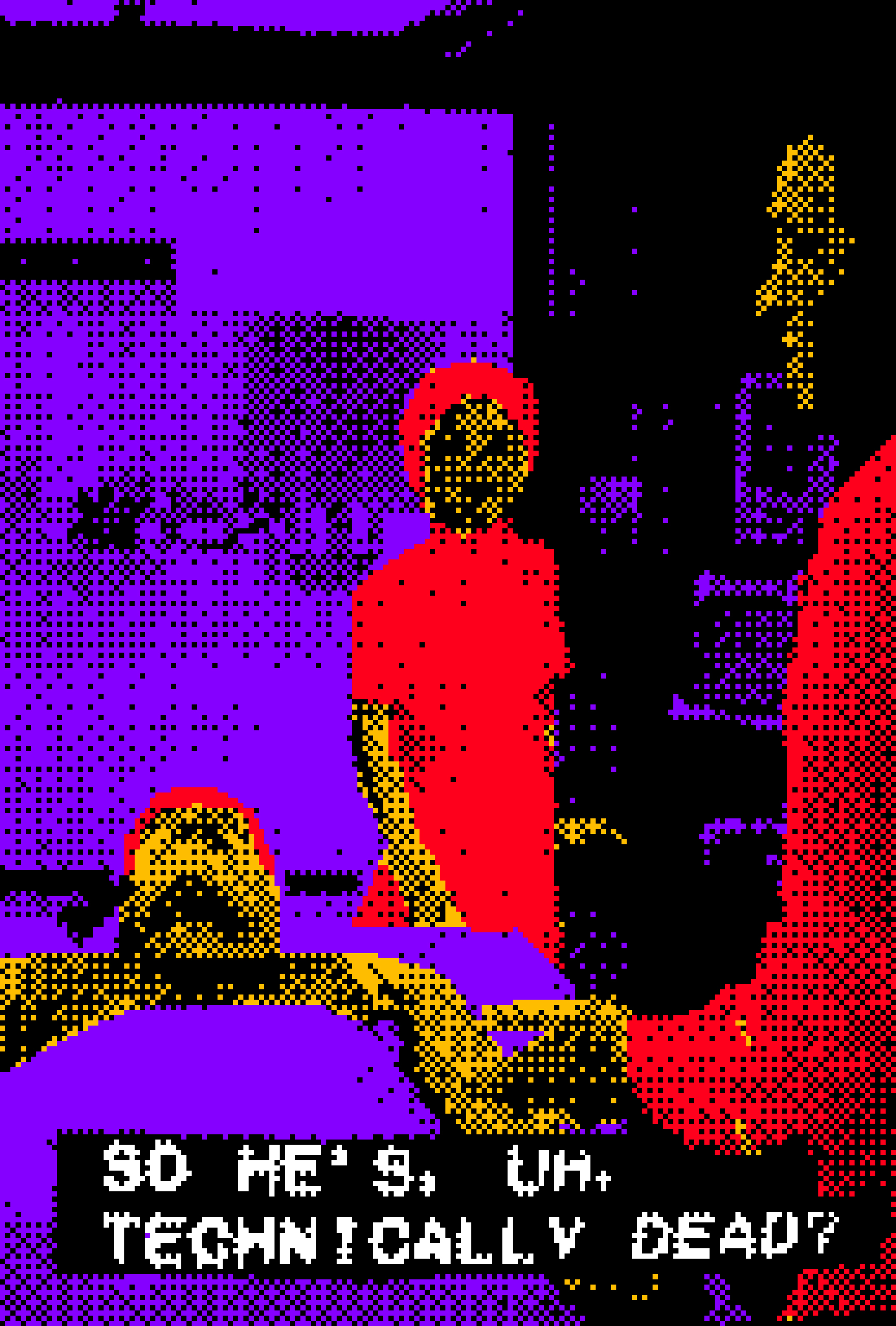 SO HE'S, UH, TECHNICALLY DEAD?